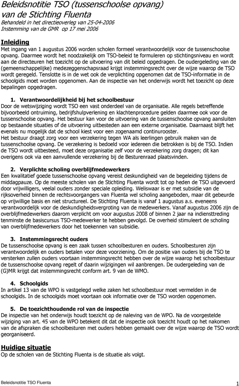 Daarmee wordt het noodzakelijk om TSO-beleid te formuleren op stichtingsniveau en wordt aan de directeuren het toezicht op de uitvoering van dit beleid opgedragen.