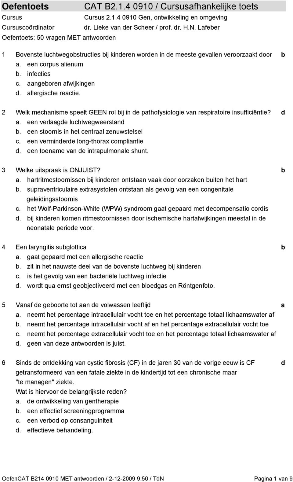 2 Welk mehnisme speelt GEEN rol ij in e pthofysiologie vn respirtoire insuffiiëntie?. een verlge luhtwegweerstn. een stoornis in het entrl zenuwstelsel. een verminere long-thorx omplintie.