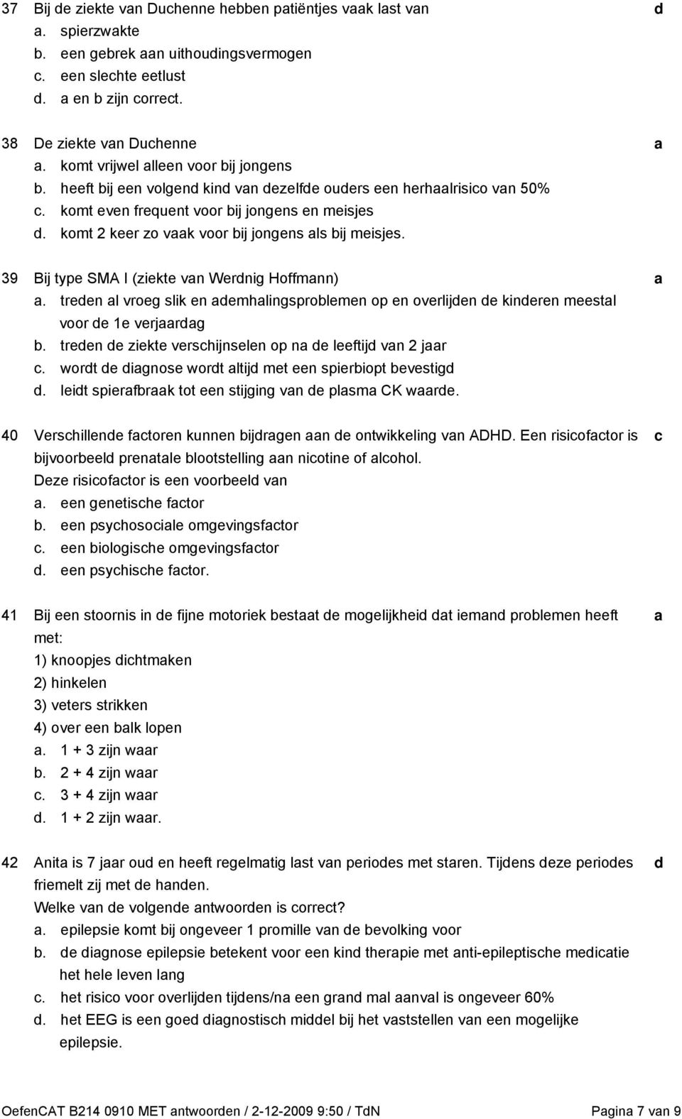 39 Bij type SMA I (ziekte vn Wernig Hoffmnn). treen l vroeg slik en emhlingsprolemen op en overlijen e kineren meestl voor e 1e verjrg. treen e ziekte vershijnselen op n e leeftij vn 2 jr.