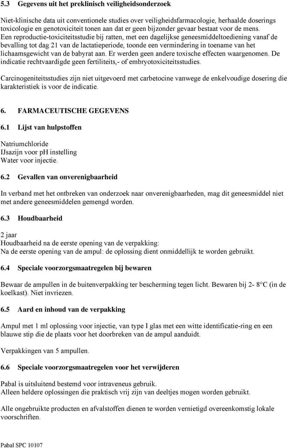 Een reproductie-toxiciteitsstudie bij ratten, met een dagelijkse geneesmiddeltoediening vanaf de bevalling tot dag 21 van de lactatieperiode, toonde een vermindering in toename van het