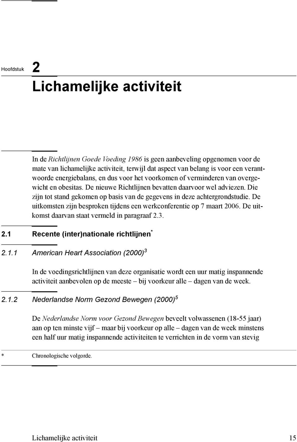 Die zijn tot stand gekomen op basis van de gegevens in deze achtergrondstudie. De uitkomsten zijn besproken tijdens een werkconferentie op 7 maart 2006.