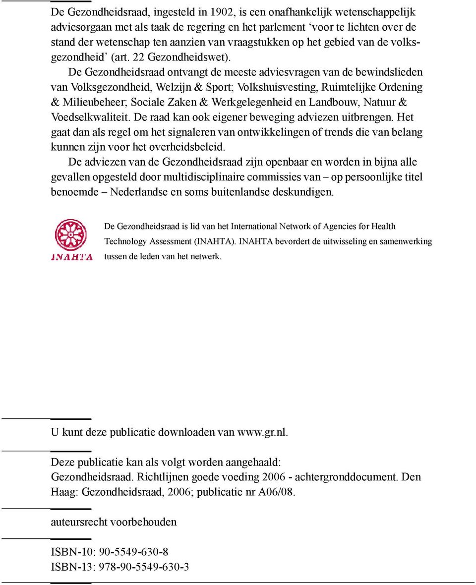 De Gezondheidsraad ontvangt de meeste adviesvragen van de bewindslieden van Volksgezondheid, Welzijn & Sport; Volkshuisvesting, Ruimtelijke Ordening & Milieubeheer; Sociale Zaken & Werkgelegenheid en