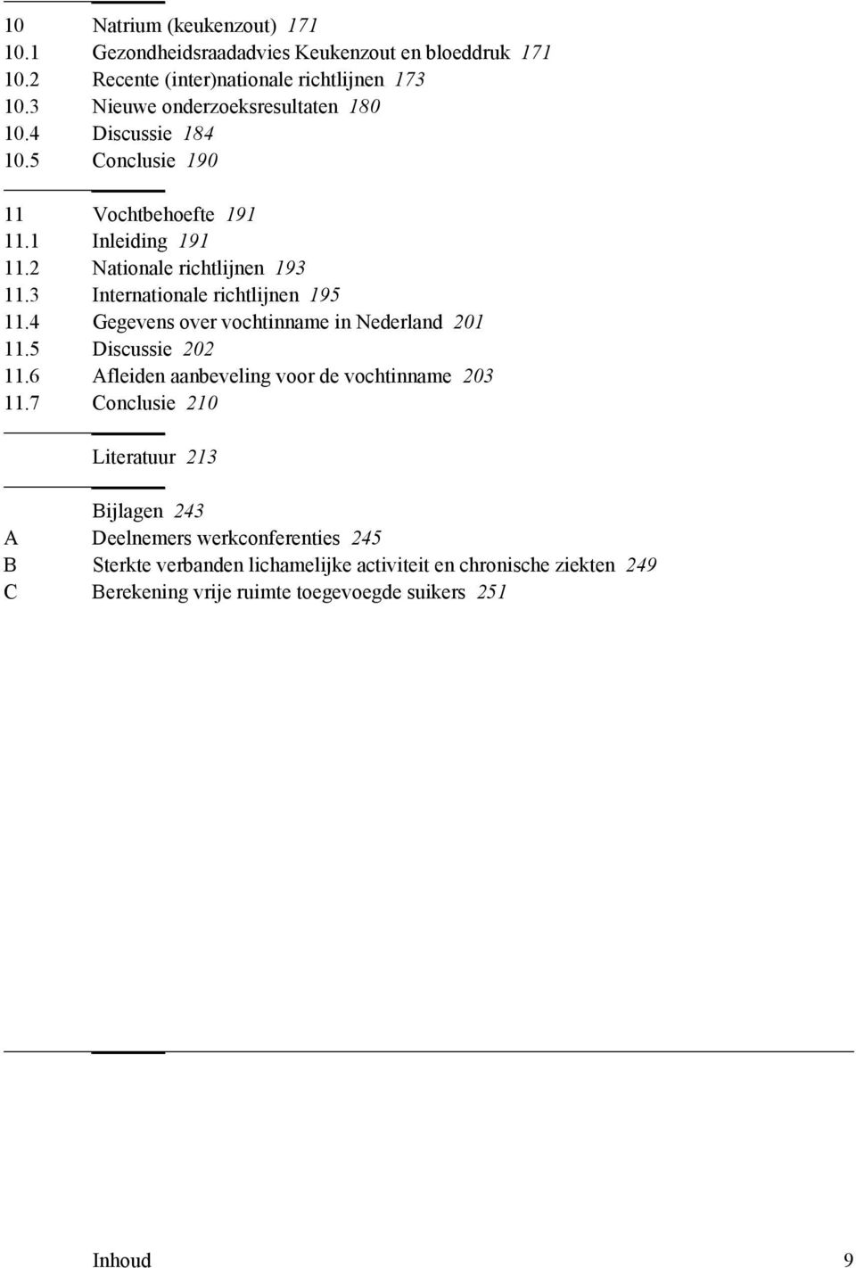 3 Internationale richtlijnen 195 11.4 Gegevens over vochtinname in Nederland 201 11.5 Discussie 202 11.6 Afleiden aanbeveling voor de vochtinname 203 11.