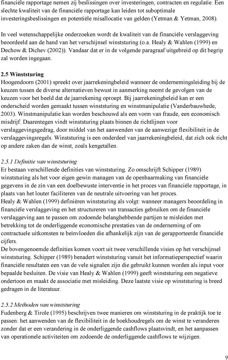 In veel wetenschappelijke onderzoeken wordt de kwaliteit van de financiële verslaggeving beoordeeld aan de hand van het verschijnsel winststuring (o.a. Healy & Wahlen (1999) en Dechow & Dichev (2002)).