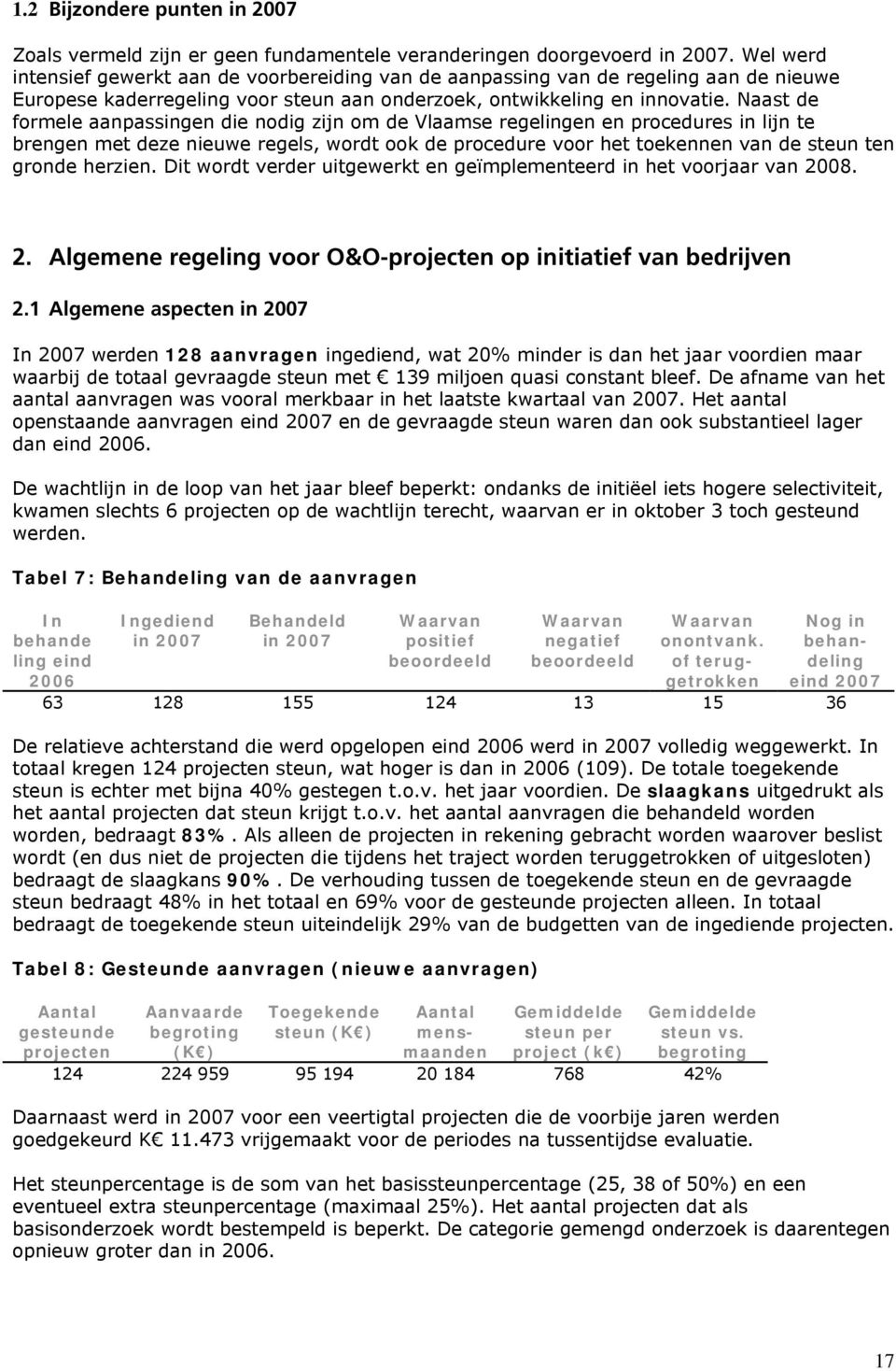 Naast de formele aanpassingen die nodig zijn om de Vlaamse regelingen en procedures in lijn te brengen met deze nieuwe regels, wordt ook de procedure voor het toekennen van de steun ten gronde