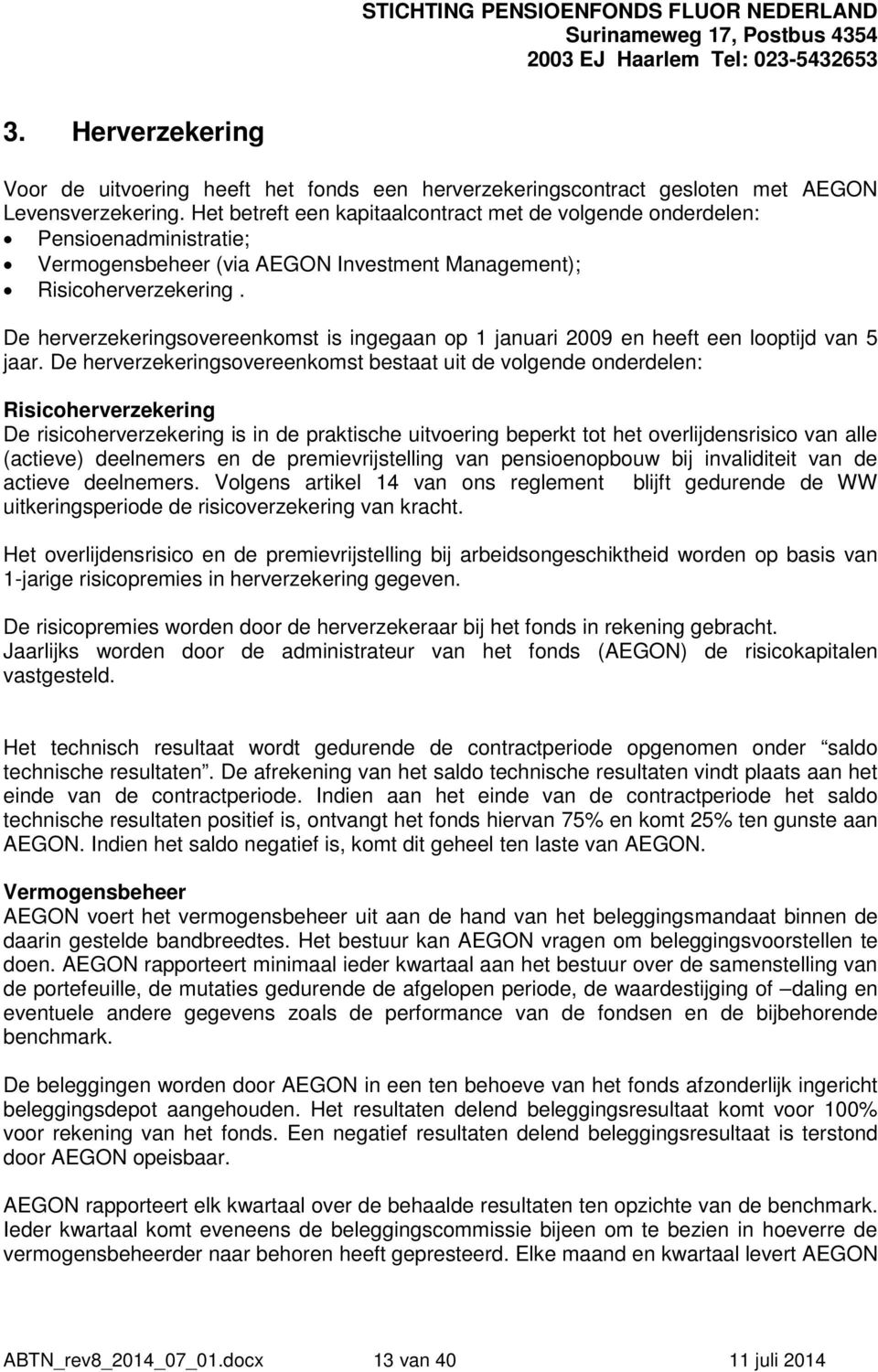 De herverzekeringsovereenkomst is ingegaan op 1 januari 2009 en heeft een looptijd van 5 jaar.