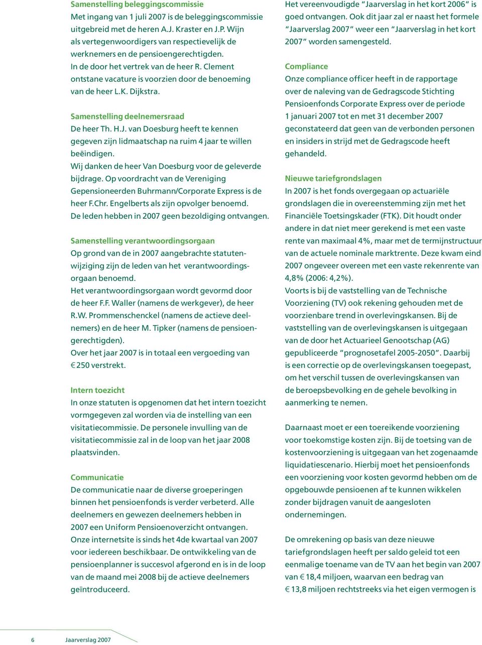 Dijkstra. Samenstelling deelnemersraad De heer Th. H.J. van Doesburg heeft te kennen gegeven zijn lidmaatschap na ruim 4 jaar te willen beëindigen.