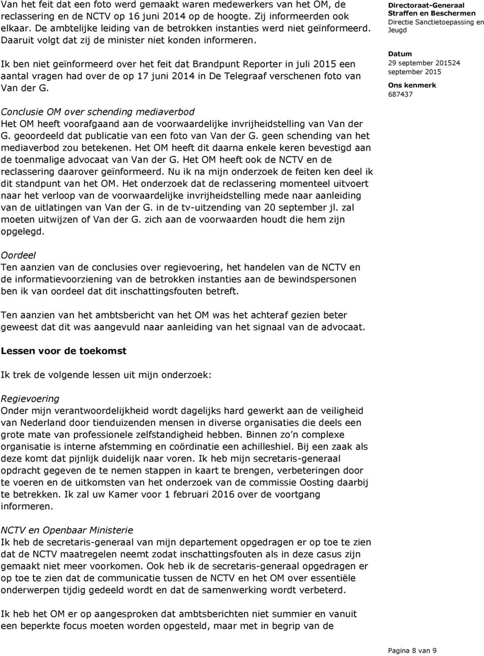 Ik ben niet geïnformeerd over het feit dat Brandpunt Reporter in juli 2015 een aantal vragen had over de op 17 juni 2014 in De Telegraaf verschenen foto van Van der G.