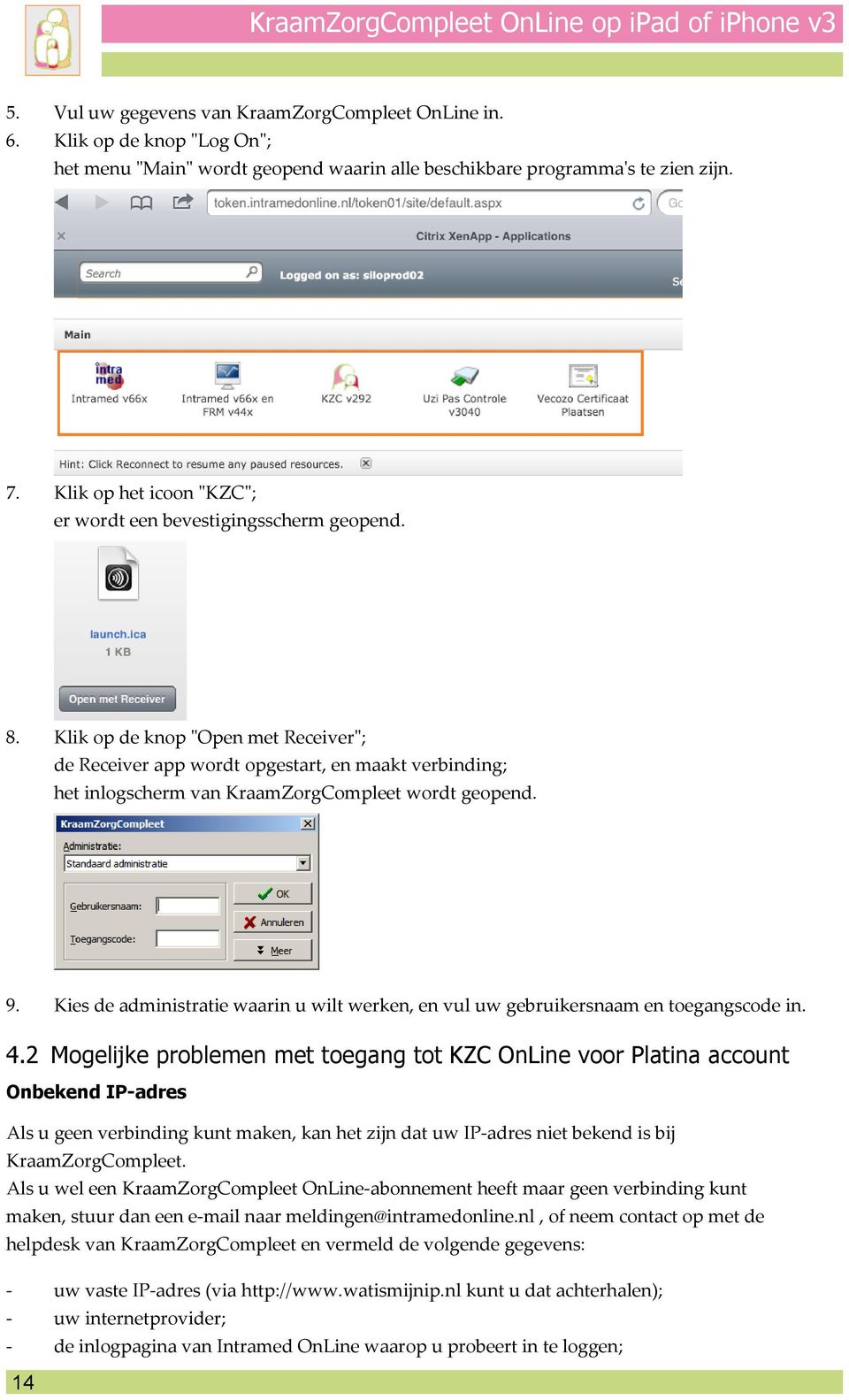 Klik op de knop "Open met Receiver"; de Receiver app wordt opgestart, en maakt verbinding; het inlogscherm van KraamZorgCompleet wordt geopend. 9.