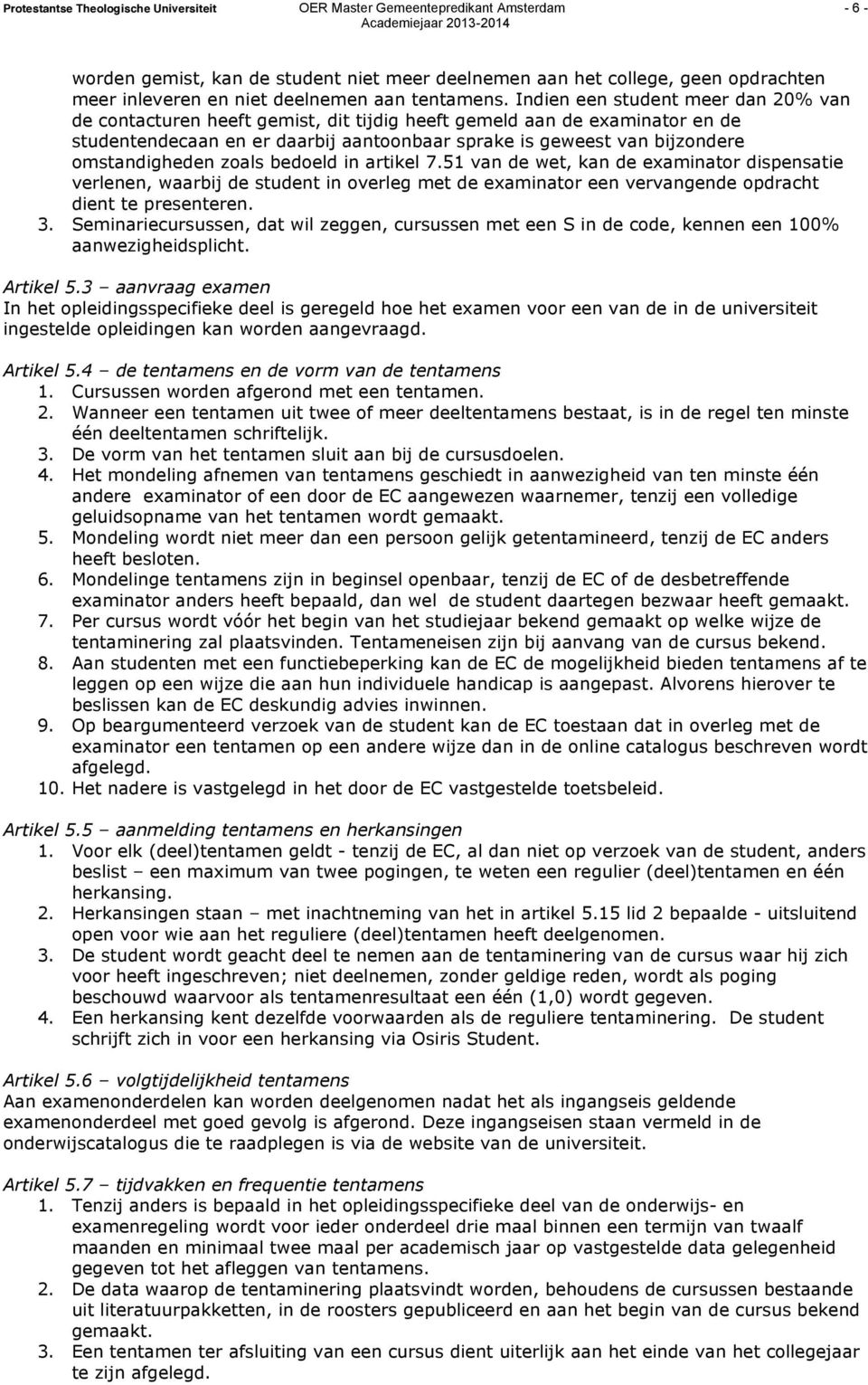 omstandigheden zoals bedoeld in artikel 7.51 van de wet, kan de examinator dispensatie verlenen, waarbij de student in overleg met de examinator een vervangende opdracht dient te presenteren. 3.