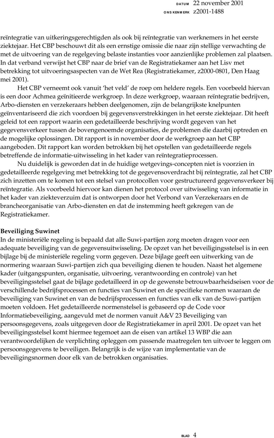 In dat verband verwijst het CBP naar de brief van de Registratiekamer aan het Lisv met betrekking tot uitvoeringsaspecten van de Wet Rea (Registratiekamer, z2000-0801, Den Haag mei 2001).