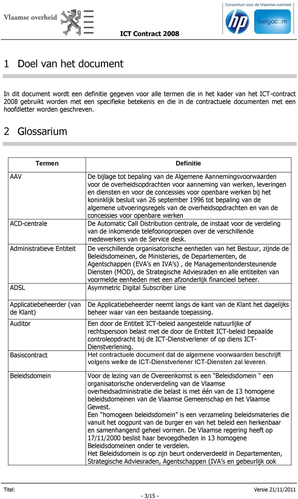 2 Glossarium AAV ACD-centrale Administratieve Entiteit ADSL Applicatiebeheerder (van de Klant) Auditor Basiscontract Beleidsdomein De bijlage tot bepaling van de Algemene Aannemingsvoorwaarden voor