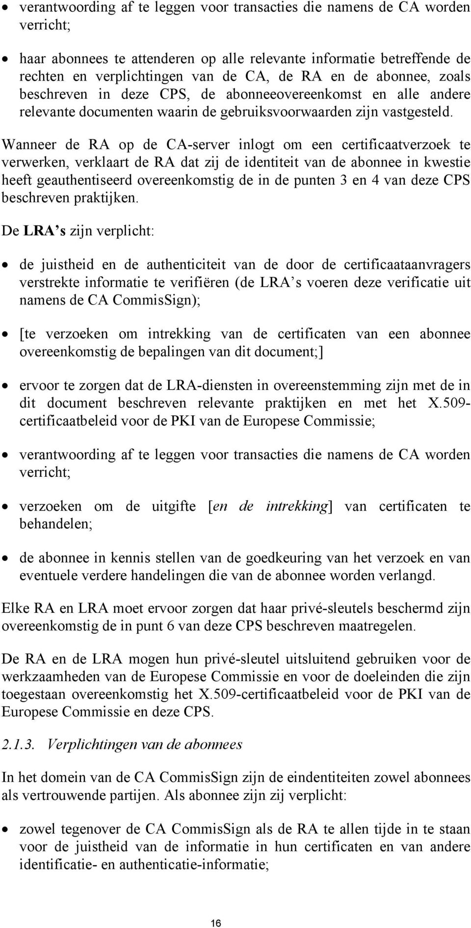 Wanneer de RA op de CA-server inlogt om een certificaatverzoek te verwerken, verklaart de RA dat zij de identiteit van de abonnee in kwestie heeft geauthentiseerd overeenkomstig de in de punten 3 en