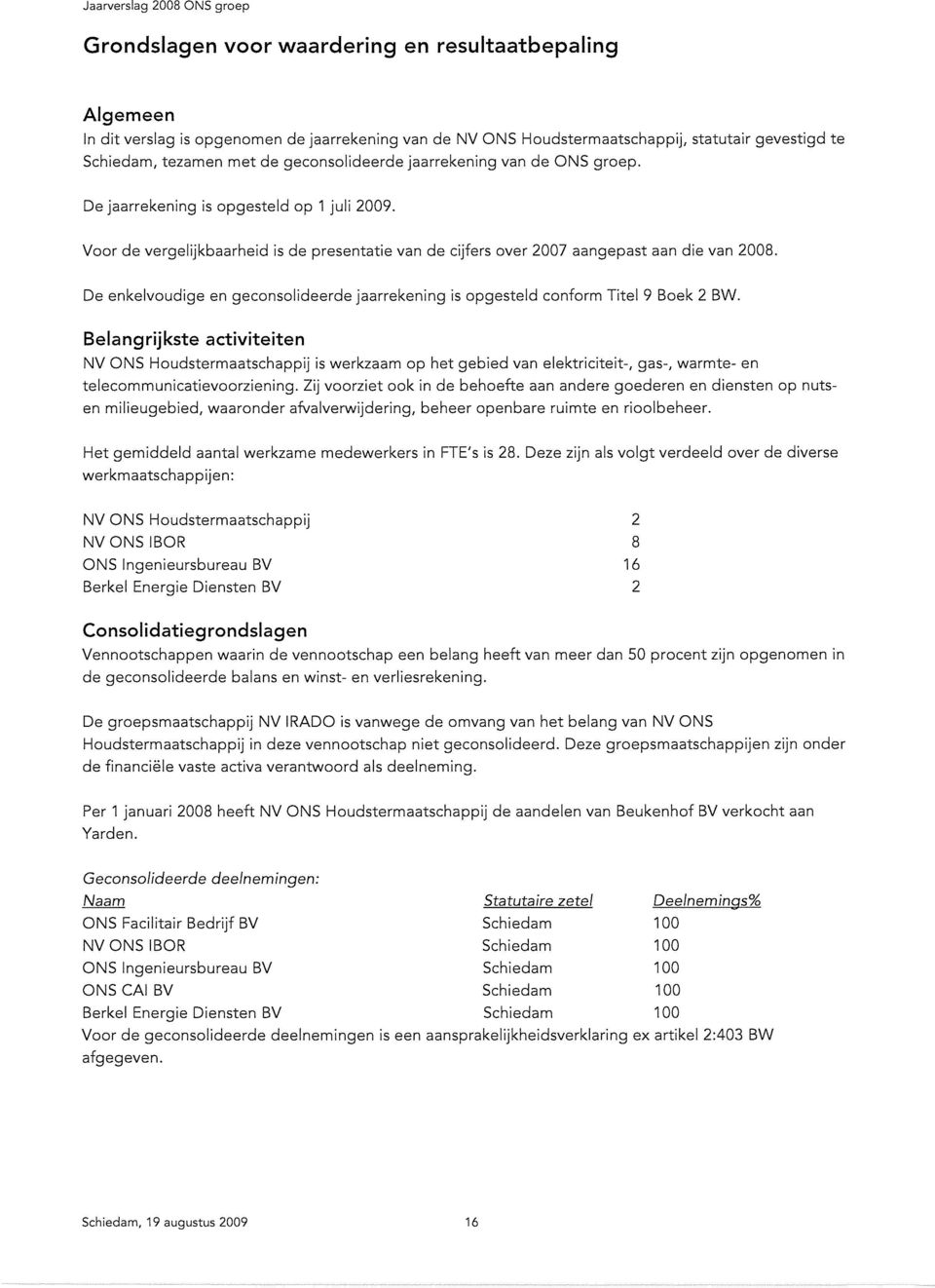 De enkelvoudige en geconsolideerde jaarrekening is opgesteld conform Titel 9 Boek 2 BW.