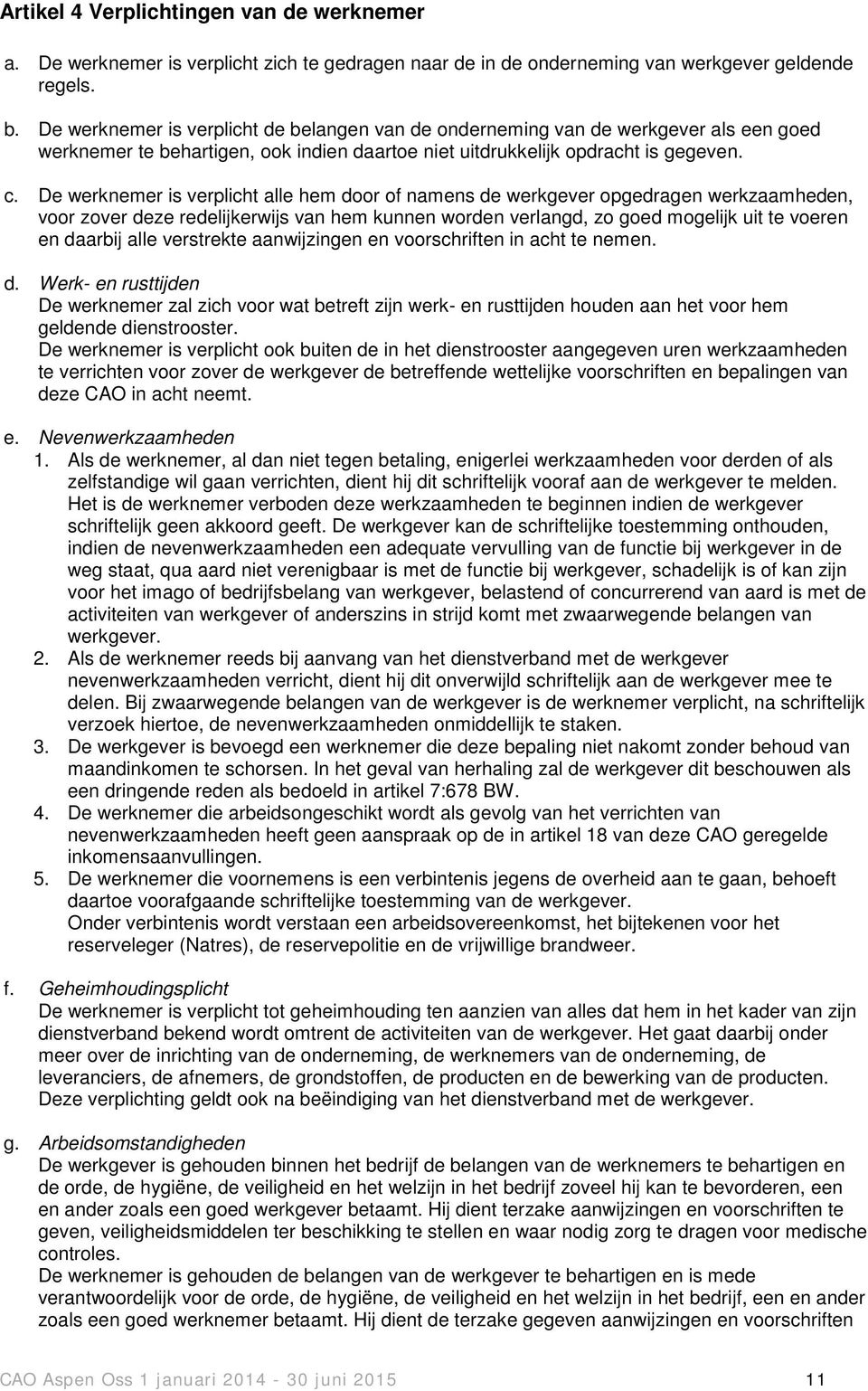 De werknemer is verplicht alle hem door of namens de werkgever opgedragen werkzaamheden, voor zover deze redelijkerwijs van hem kunnen worden verlangd, zo goed mogelijk uit te voeren en daarbij alle