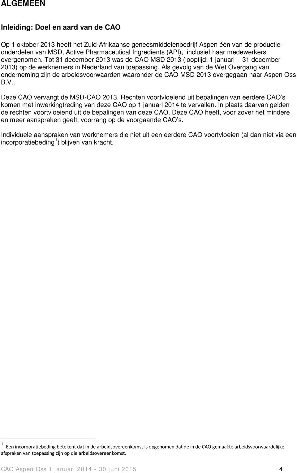 Als gevolg van de Wet Overgang van onderneming zijn de arbeidsvoorwaarden waaronder de CAO MSD 2013 overgegaan naar Aspen Oss B.V.. Deze CAO vervangt de MSD-CAO 2013.