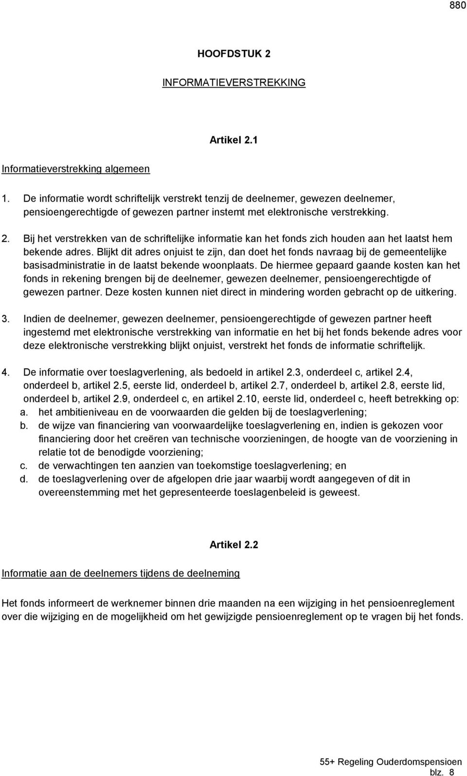 Bij het verstrekken van de schriftelijke informatie kan het fonds zich houden aan het laatst hem bekende adres.