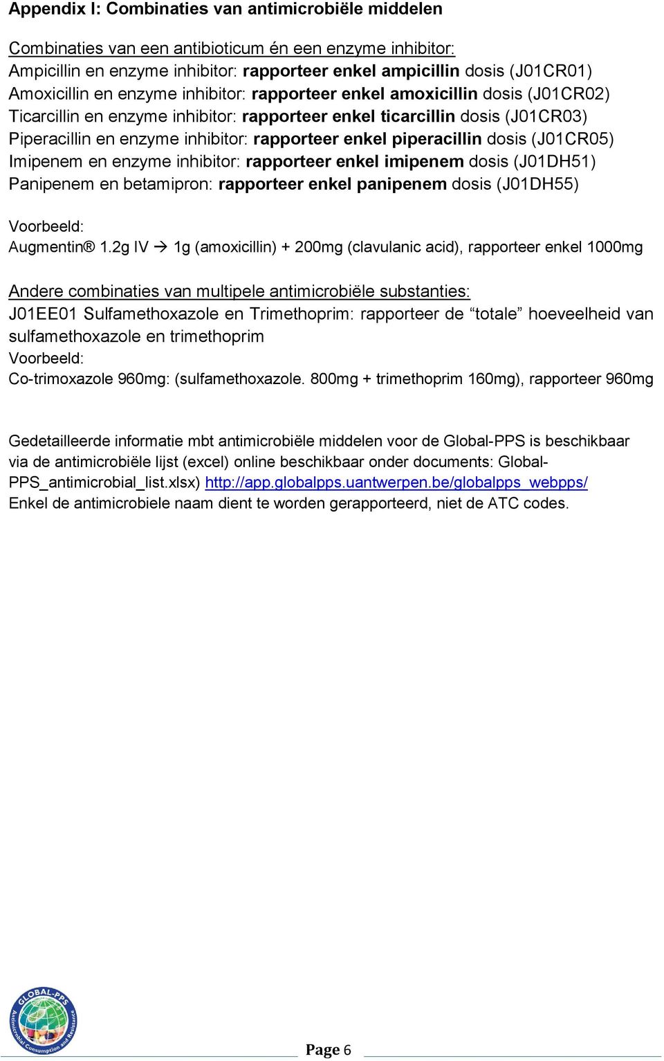 piperacillin dosis (J01CR05) Imipenem en enzyme inhibitor: rapporteer enkel imipenem dosis (J01DH51) Panipenem en betamipron: rapporteer enkel panipenem dosis (J01DH55) Voorbeeld: Augmentin 1.