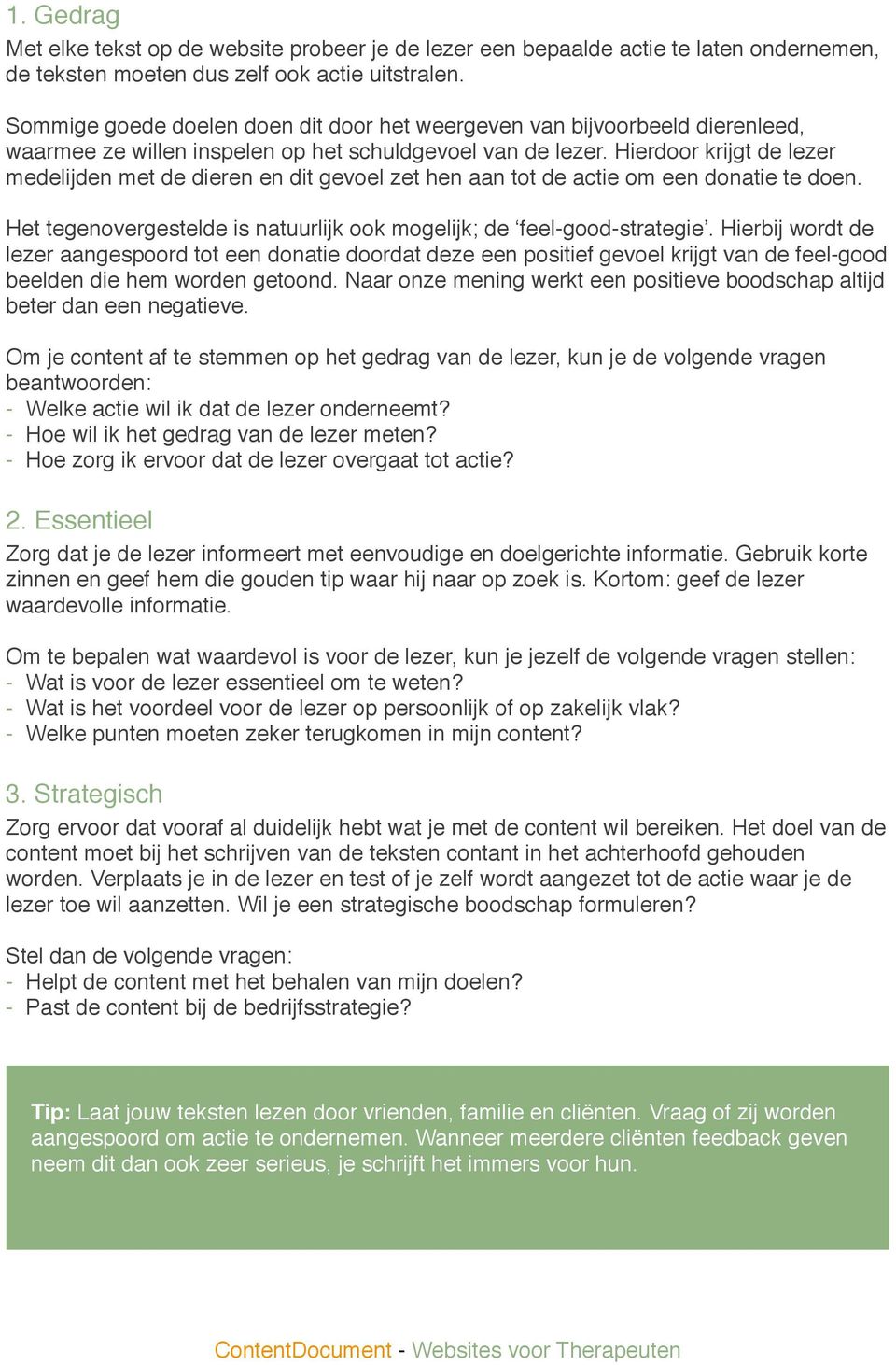 Hierdoor krijgt de lezer medelijden met de dieren en dit gevoel zet hen aan tot de actie om een donatie te doen. Het tegenovergestelde is natuurlijk ook mogelijk; de feel-good-strategie.