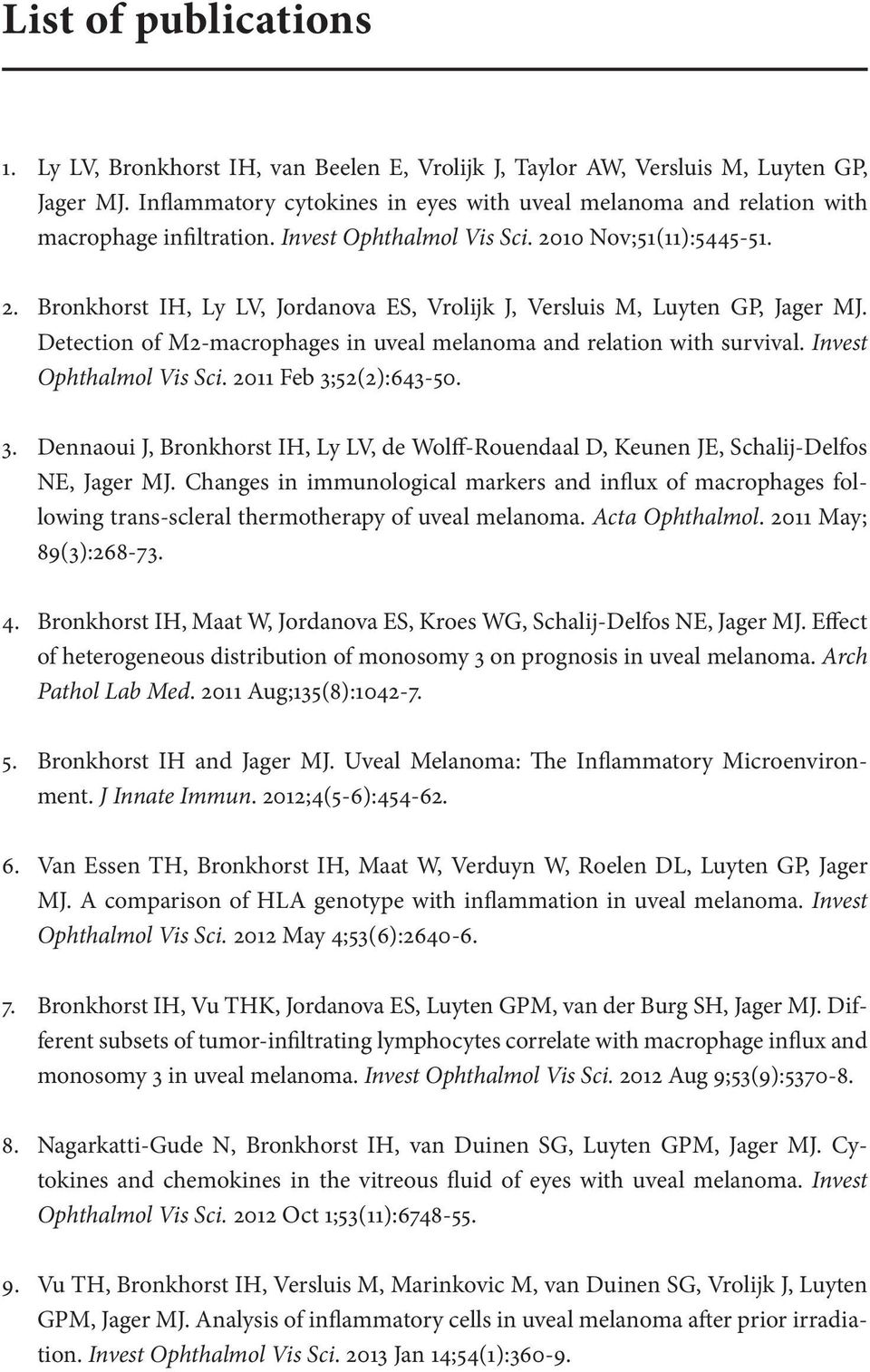 10 Nov; 51(11): 5445-51. 2. Bronkhorst IH, Ly LV, Jordanova ES, Vrolijk J, Versluis M, Luyten GP, Jager MJ. Detection of M2-macrophages in uveal melanoma and relation with survival.