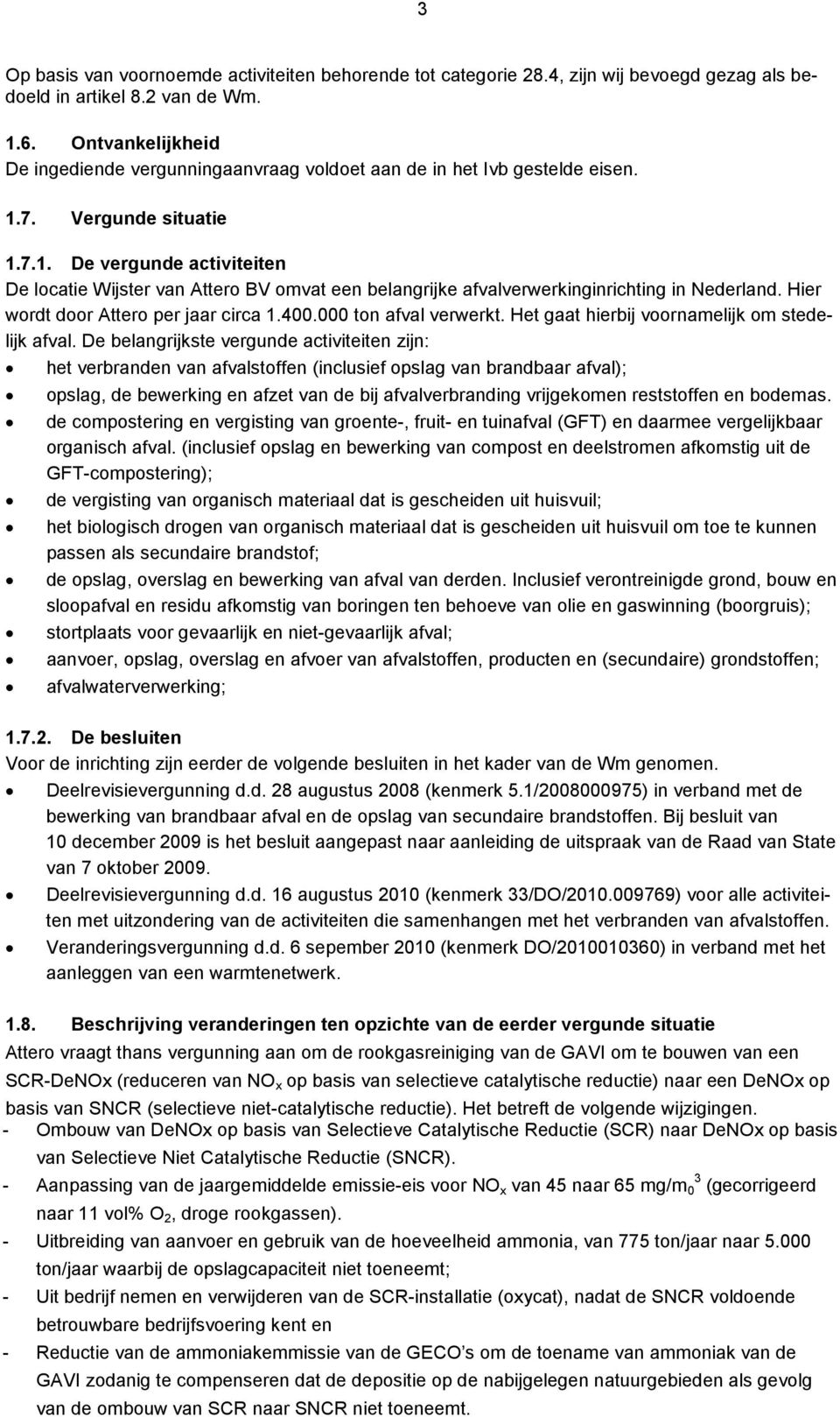 7. Vergunde situatie 1.7.1. De vergunde activiteiten De locatie Wijster van Attero BV omvat een belangrijke afvalverwerkinginrichting in Nederland. Hier wordt door Attero per jaar circa 1.400.