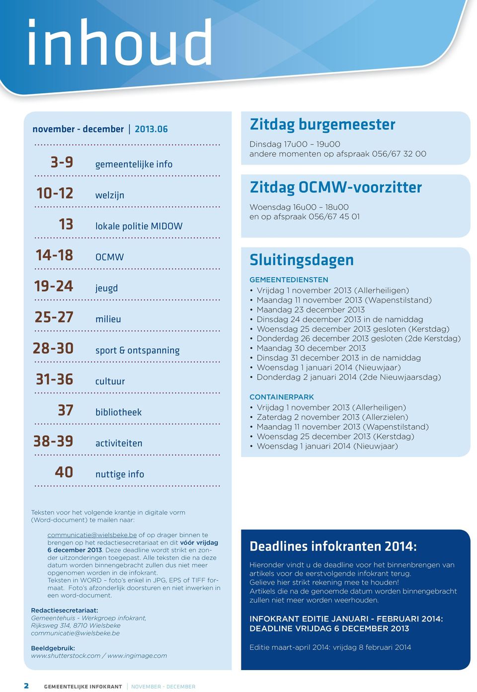 Dinsdag 17u00 19u00 andere momenten op afspraak 056/67 32 00 Zitdag OCMW-voorzitter Woensdag 16u00 18u00 en op afspraak 056/67 45 01 Sluitingsdagen GEMEENTEDIENSTEN Vrijdag 1 november 2013