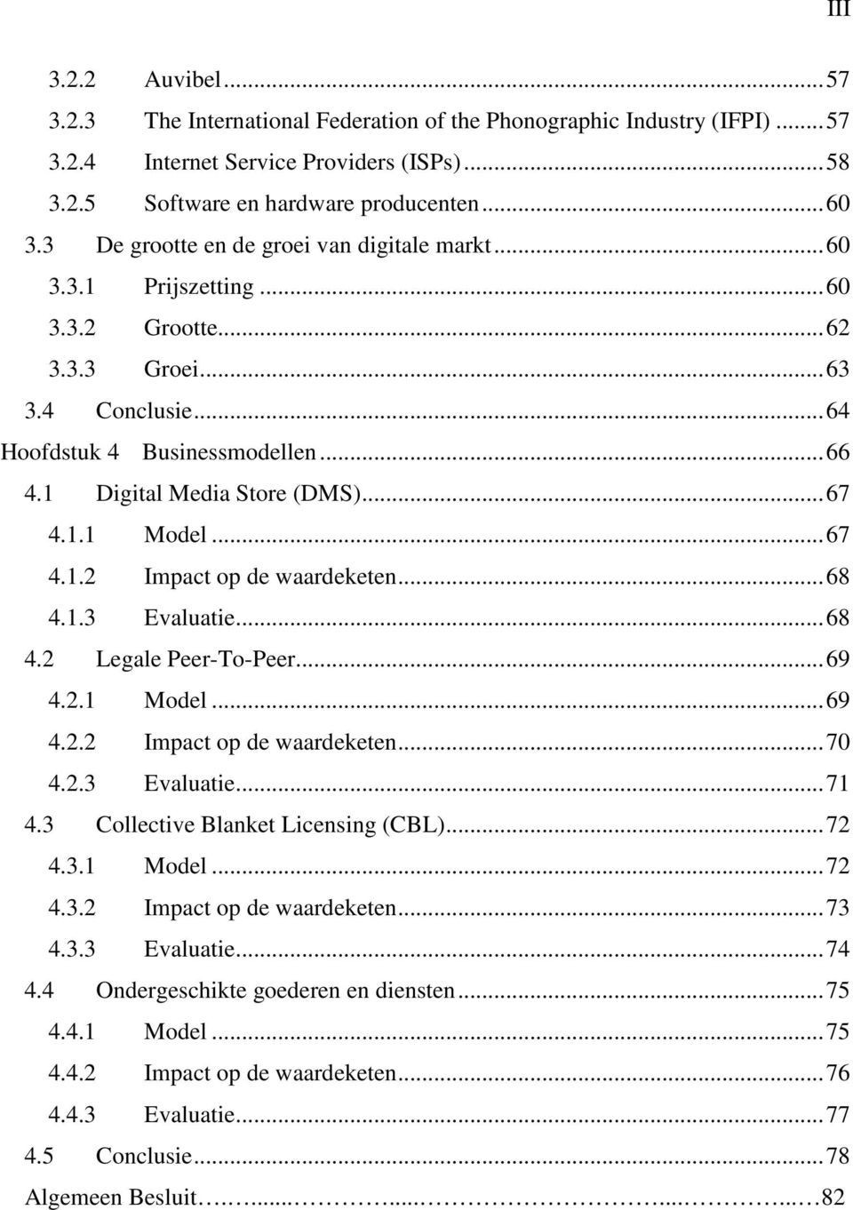 1.1 Model...67 4.1.2 Impact op de waardeketen...68 4.1.3 Evaluatie...68 4.2 Legale Peer-To-Peer...69 4.2.1 Model...69 4.2.2 Impact op de waardeketen...70 4.2.3 Evaluatie...71 4.