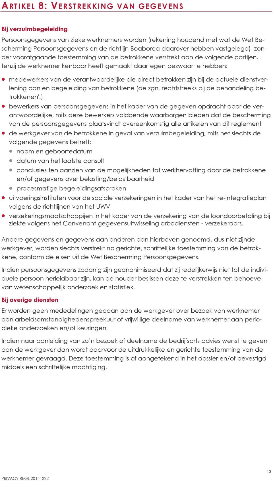 van de verantwoordelijke die direct betrokken zijn bij de actuele dienstverlening aan en begeleiding van betrokkene (de zgn. rechtstreeks bij de behandeling betrokkenen'.