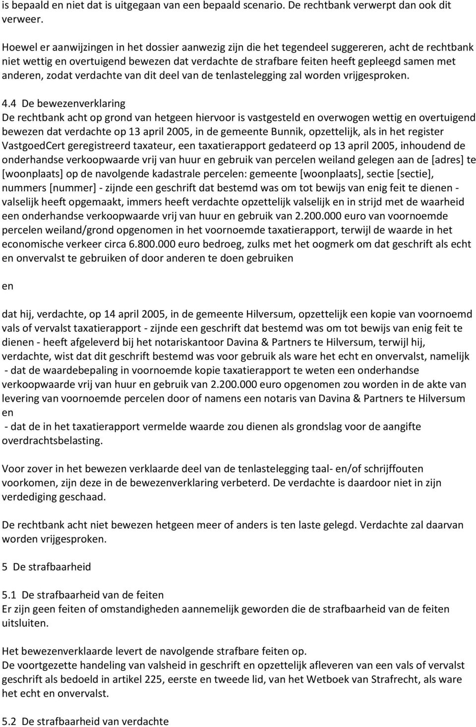 anderen, zodat verdachte van dit deel van de tenlastelegging zal worden vrijgesproken. 4.