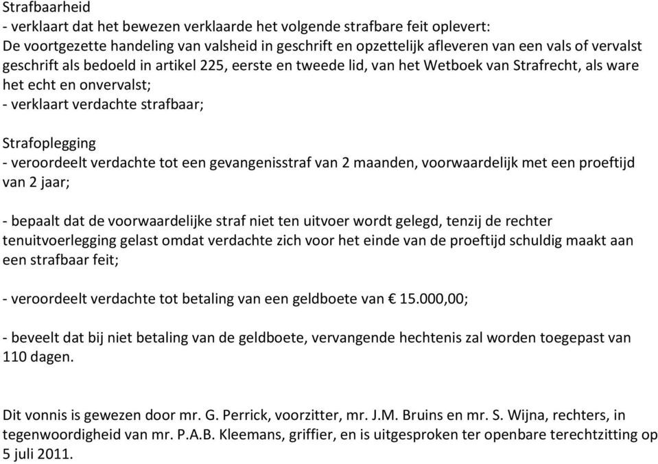 tot een gevangenisstraf van 2 maanden, voorwaardelijk met een proeftijd van 2 jaar; - bepaalt dat de voorwaardelijke straf niet ten uitvoer wordt gelegd, tenzij de rechter tenuitvoerlegging gelast