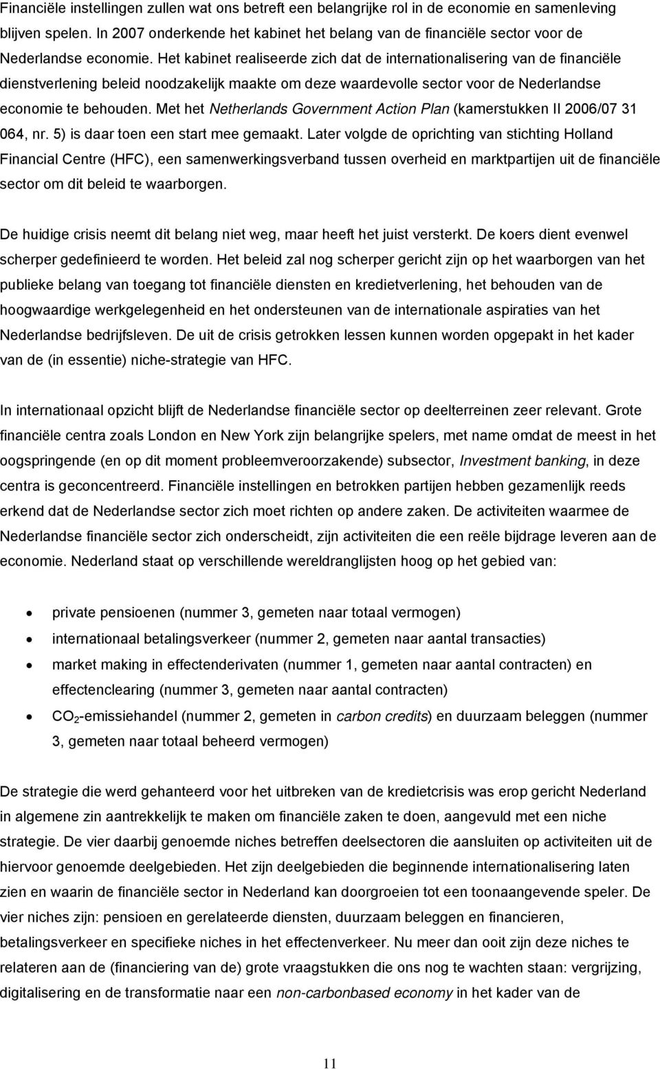 Het kabinet realiseerde zich dat de internationalisering van de financiële dienstverlening beleid noodzakelijk maakte om deze waardevolle sector voor de Nederlandse economie te behouden.