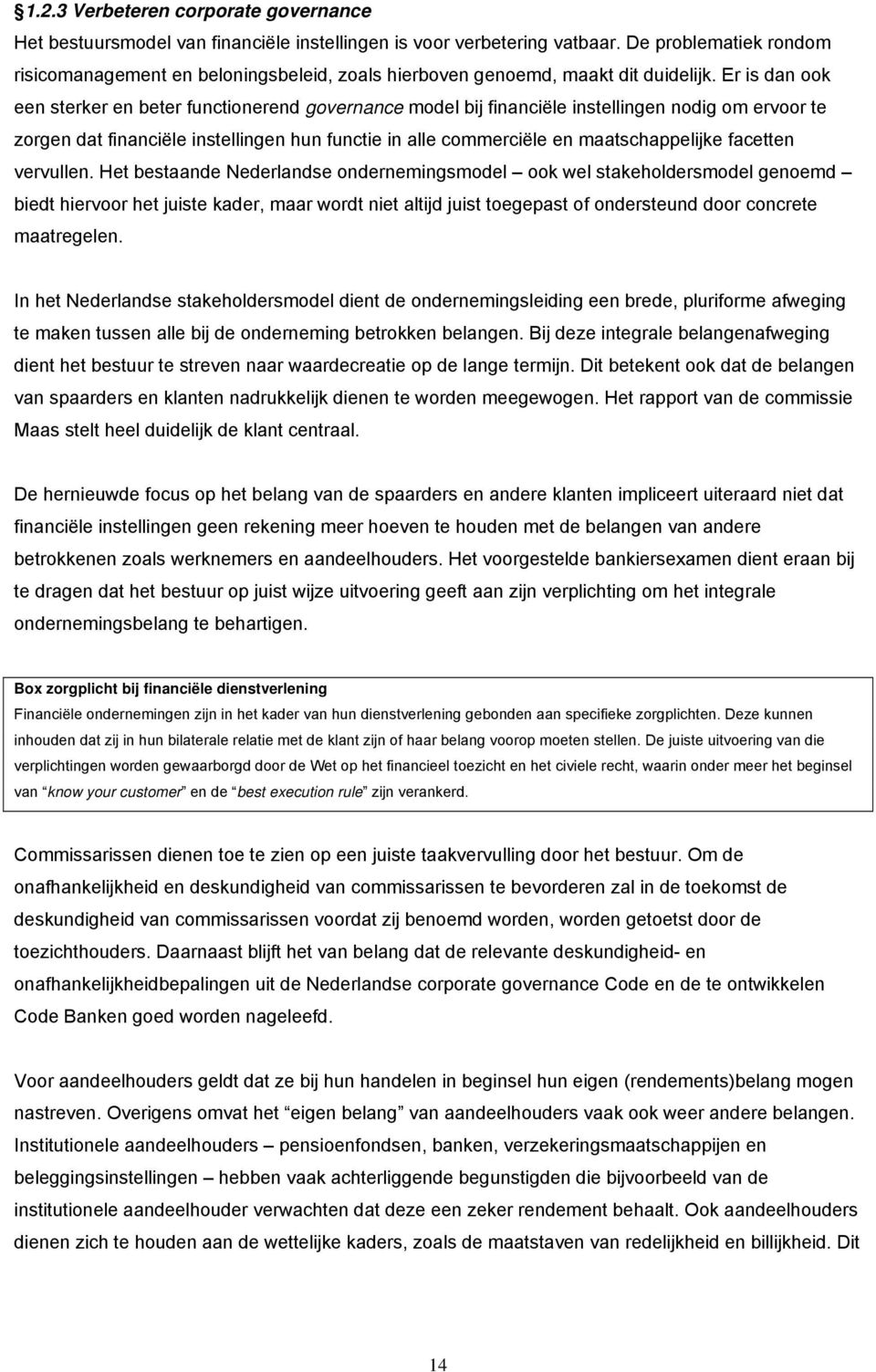 Er is dan ook een sterker en beter functionerend governance model bij financiële instellingen nodig om ervoor te zorgen dat financiële instellingen hun functie in alle commerciële en maatschappelijke