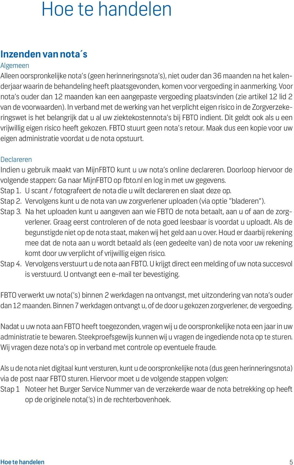 In verband met de werking van het verplicht eigen risico in de Zorgverzekeringswet is het belangrijk dat u al uw ziektekostennota s bij FBTO indient.