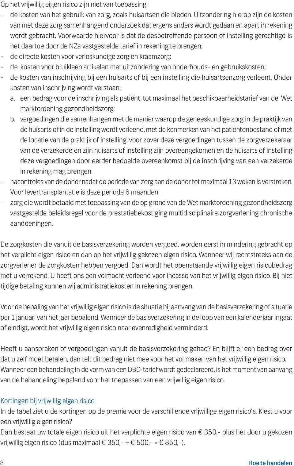 Voorwaarde hiervoor is dat de desbetreffende persoon of instelling gerechtigd is het daartoe door de NZa vastgestelde tarief in rekening te brengen; - de directe kosten voor verloskundige zorg en