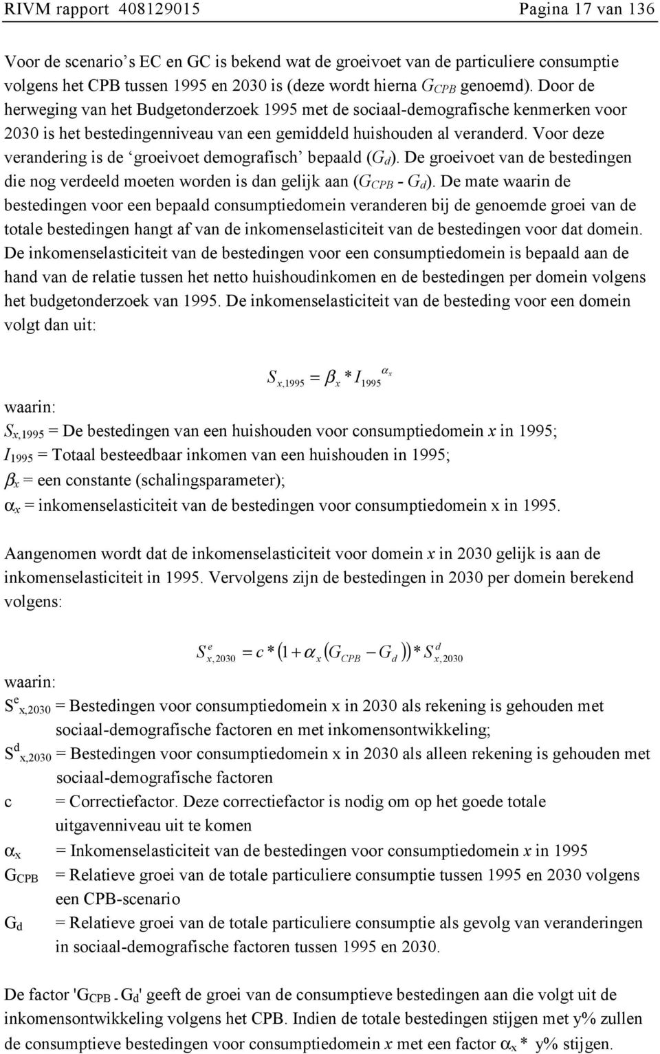 Voor deze verandering is de groeivoet demografisch bepaald (G d ). De groeivoet van de bestedingen die nog verdeeld moeten worden is dan gelijk aan (G CPB - G d ).