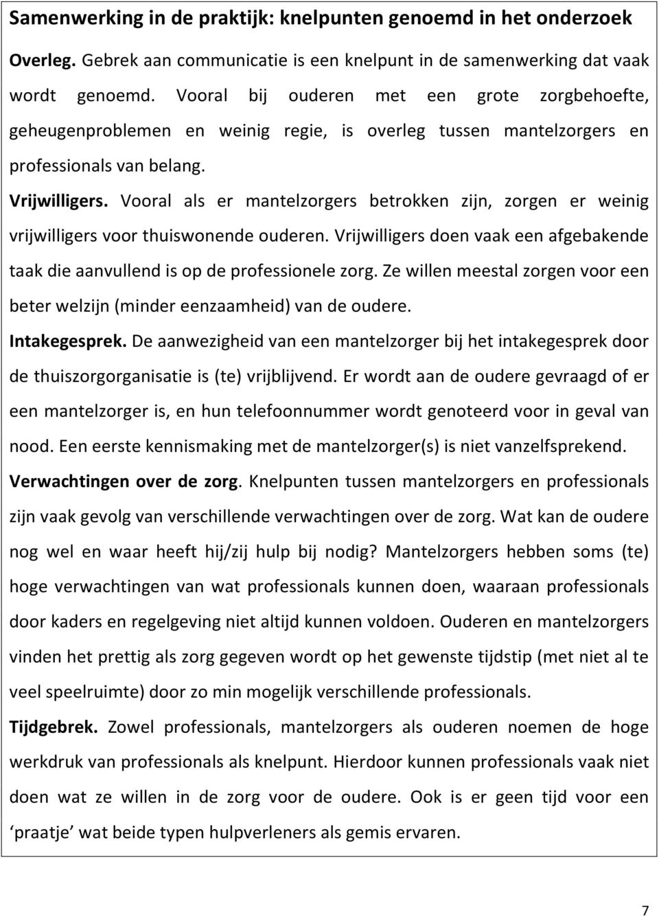 Vooral als er mantelzorgers betrokken zijn, zorgen er weinig vrijwilligers voor thuiswonende ouderen. Vrijwilligers doen vaak een afgebakende taak die aanvullend is op de professionele zorg.