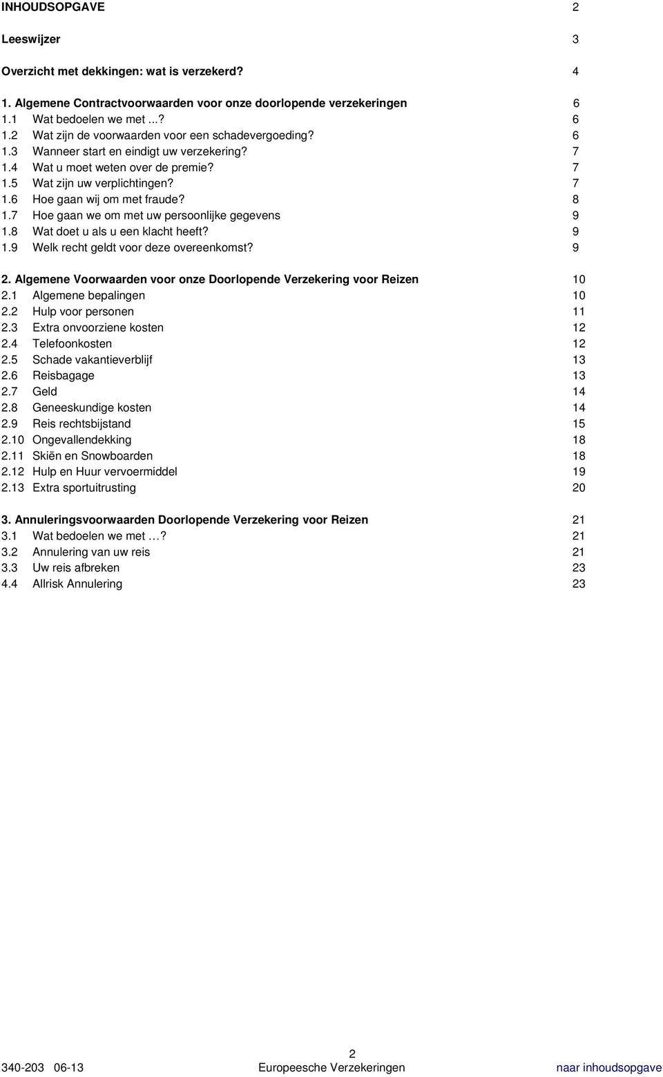 7 Hoe gaan we om met uw persoonlijke gegevens 9 1.8 Wat doet u als u een klacht heeft? 9 1.9 Welk recht geldt voor deze overeenkomst? 9 2.