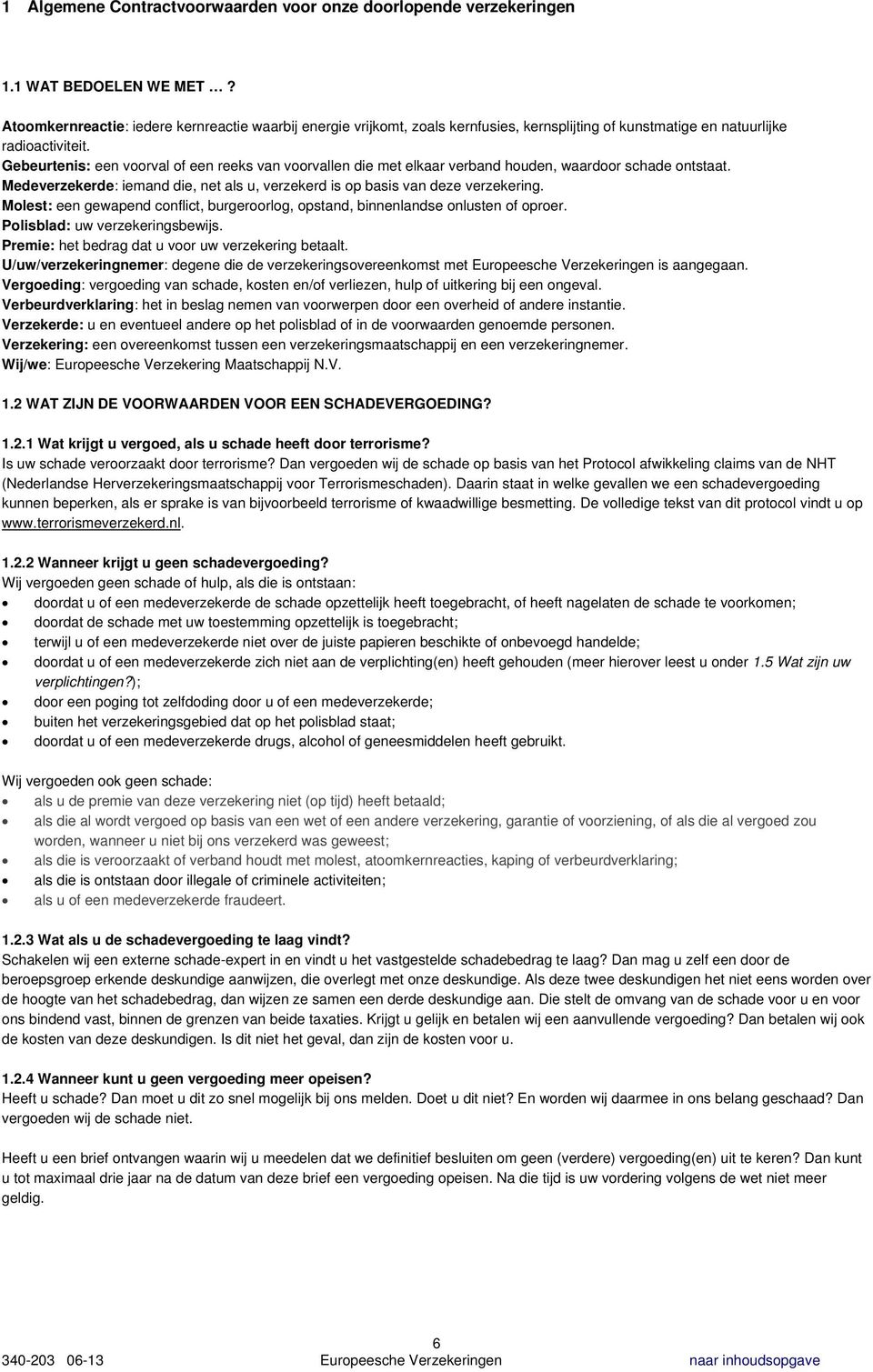 Gebeurtenis: een voorval of een reeks van voorvallen die met elkaar verband houden, waardoor schade ontstaat. Medeverzekerde: iemand die, net als u, verzekerd is op basis van deze verzekering.