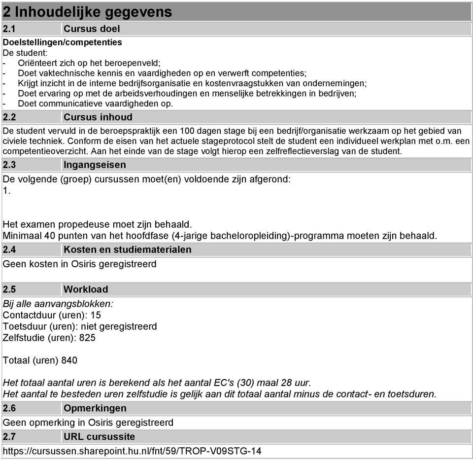 bedrijfsorganisatie en kostenvraagstukken van ondernemingen; - Doet ervaring op met de arbeidsverhoudingen en menselijke betrekkingen in bedrijven; - Doet communicatieve vaardigheden op. 2.