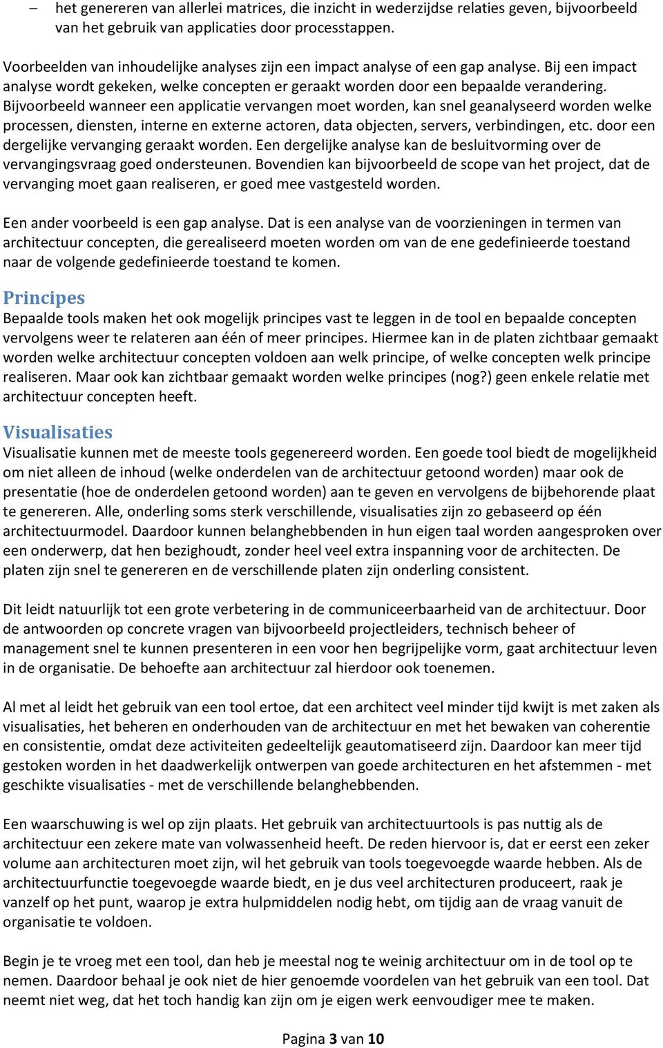 Bijvoorbeeld wanneer een applicatie vervangen moet worden, kan snel geanalyseerd worden welke processen, diensten, interne en externe actoren, data objecten, servers, verbindingen, etc.