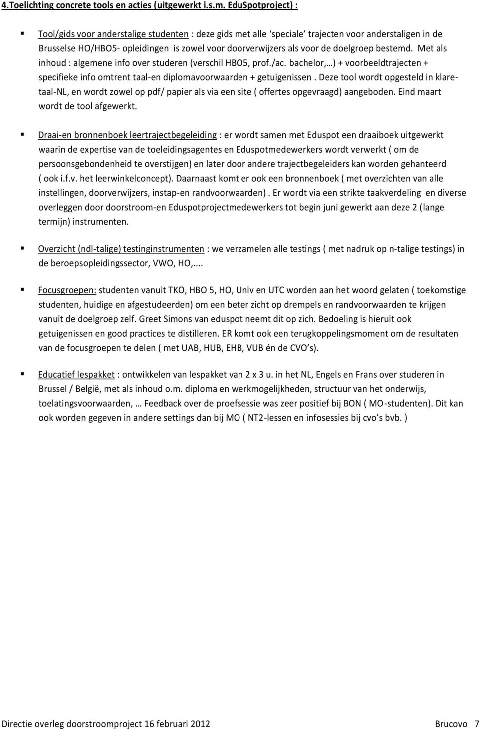 doelgroep bestemd. Met als inhoud : algemene info over studeren (verschil HBO5, prof./ac. bachelor, ) + voorbeeldtrajecten + specifieke info omtrent taal-en diplomavoorwaarden + getuigenissen.