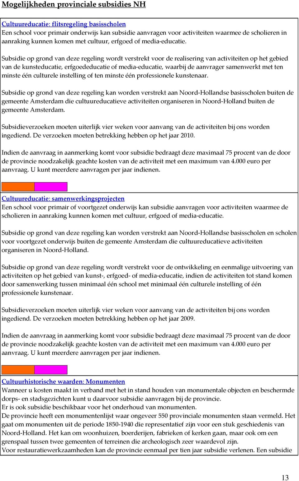 Subsidie op grond van deze regeling wordt verstrekt voor de realisering van activiteiten op het gebied van de kunsteducatie, erfgoededucatie of media-educatie, waarbij de aanvrager samenwerkt met ten