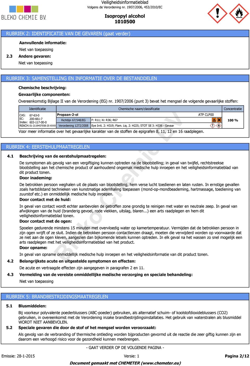 minuten; contactlenzen verwijderen, indien mogelijk; blijven spoelen P7+P1: Bij aanhoudende oogirritatie: een arts raadplegen RUBRIEK P501: 2: De IDENTIFICATIE inhoud/houder verwijderen VAN DE