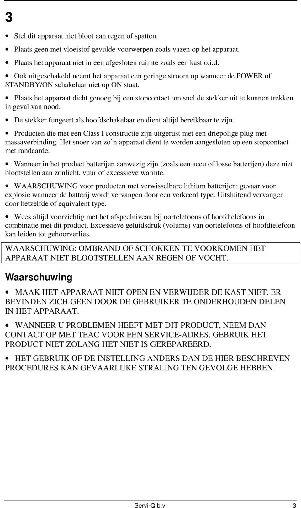 Producten die met een Class I constructie zijn uitgerust met een driepolige plug met massaverbinding. Het snoer van zo n apparaat dient te worden aangesloten op een stopcontact met randaarde.