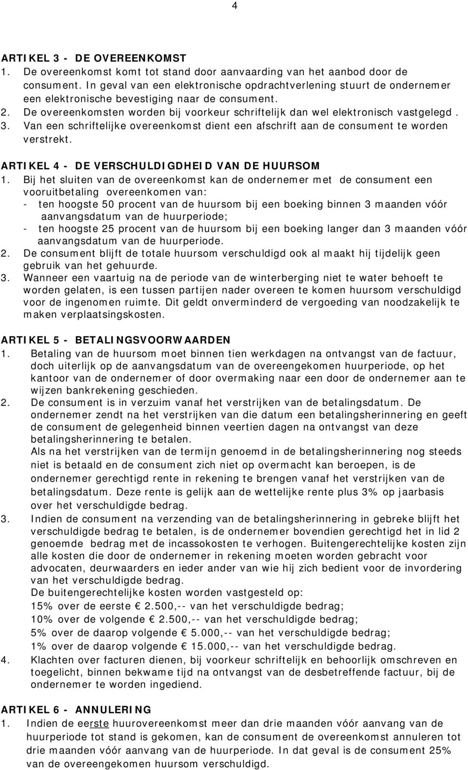 De overeenkomsten worden bij voorkeur schriftelijk dan wel elektronisch vastgelegd. 3. Van een schriftelijke overeenkomst dient een afschrift aan de consument te worden verstrekt.