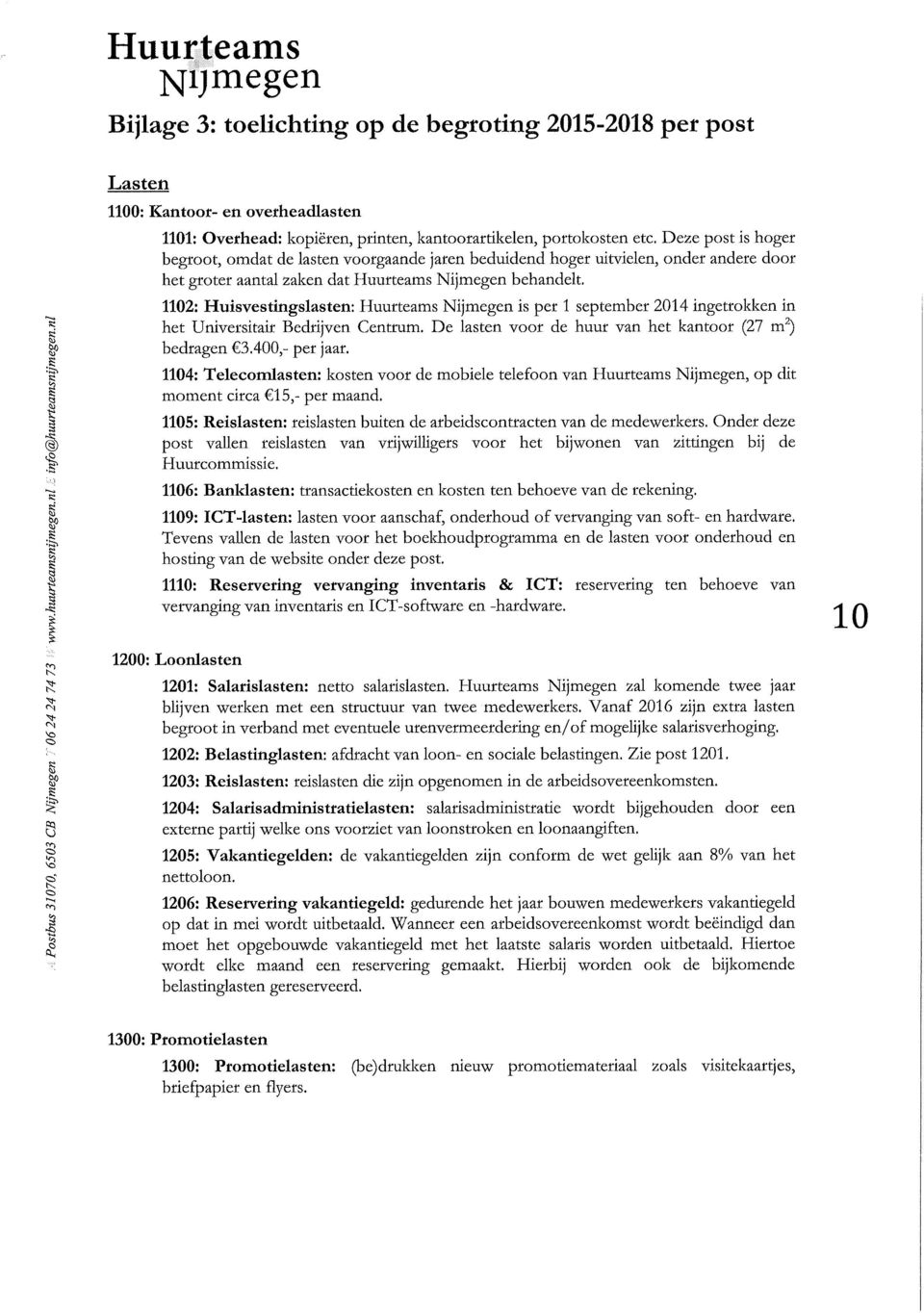 1102: Huisvestingslasten: Huurteams is per 1 September 2014 ingetrokken in het Universitair Bedrijven Centrum. De lasten voor de huur van het kantoor (27 m^) bedragen 3.400,- per jaar.