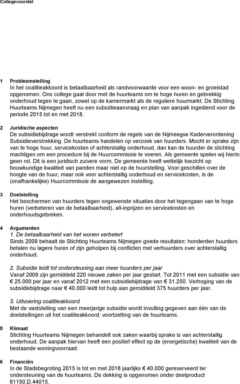 De Stichting Huurteams heeft nu een subsidieaanvraag en plan van aanpak ingediend voor de periode 2015 tot en met 2018.