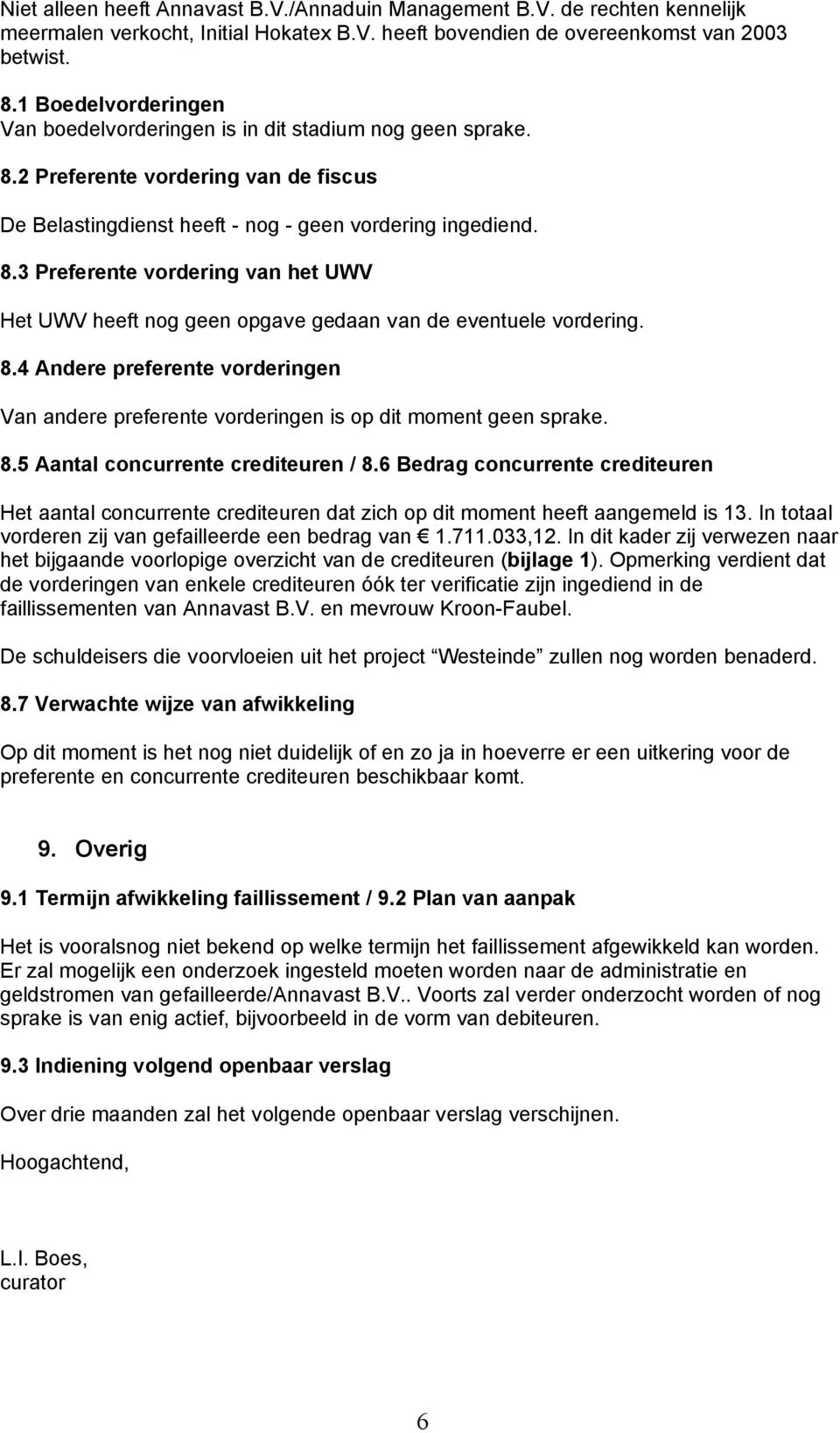 8.4 Andere preferente vorderingen Van andere preferente vorderingen is op dit moment geen sprake. 8.5 Aantal concurrente crediteuren / 8.