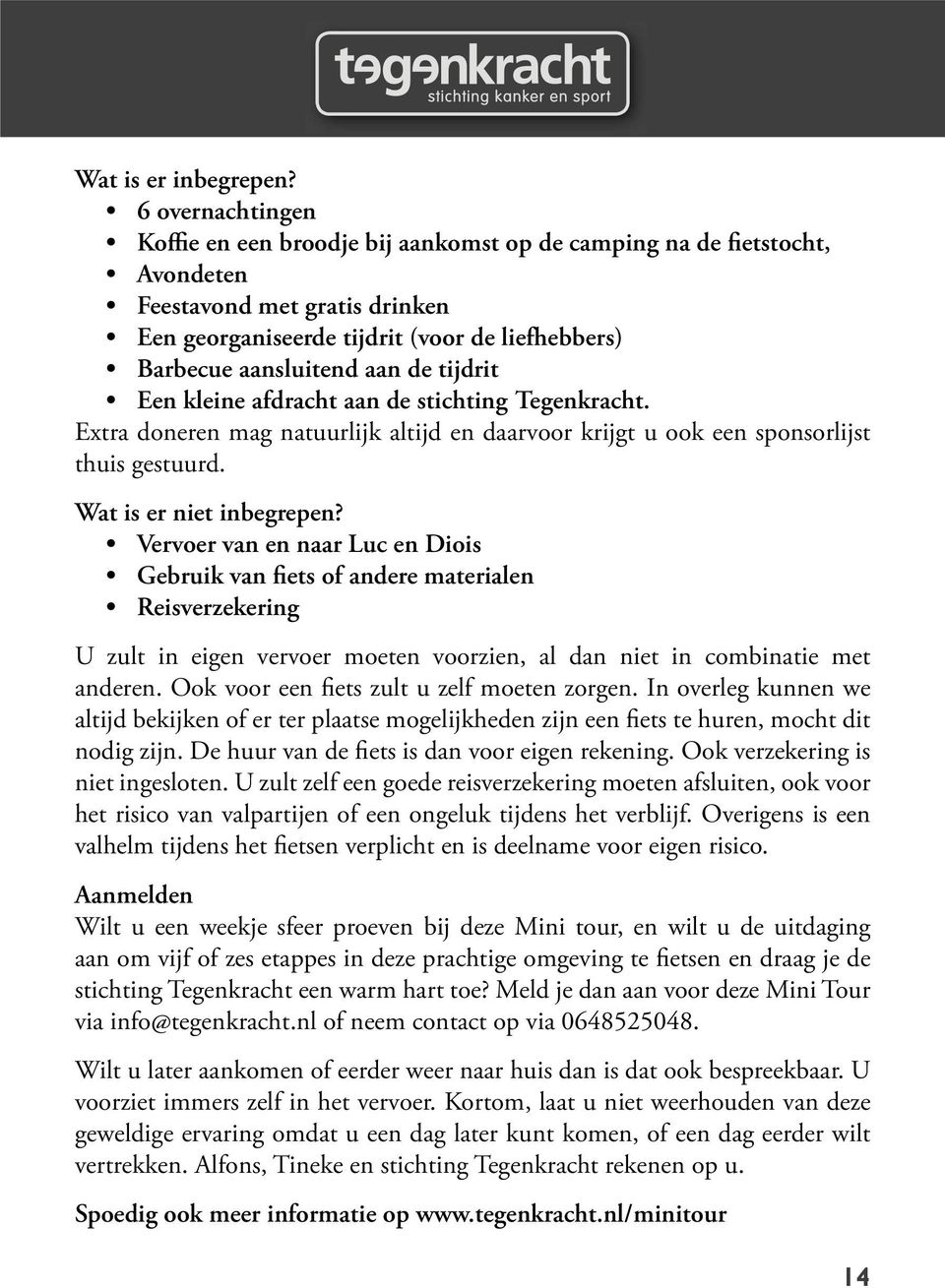 de tijdrit Een kleine afdracht aan de stichting Tegenkracht. Extra doneren mag natuurlijk altijd en daarvoor krijgt u ook een sponsorlijst thuis gestuurd. Wat is er niet inbegrepen?