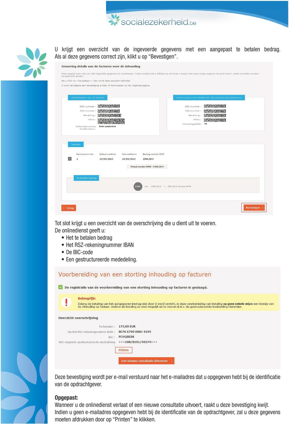 De onlinedienst geeft u: Het te betalen bedrag Het RSZ-rekeningnummer IBAN De BIC-code Een gestructureerde mededeling.